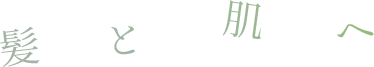 髪と肌へ